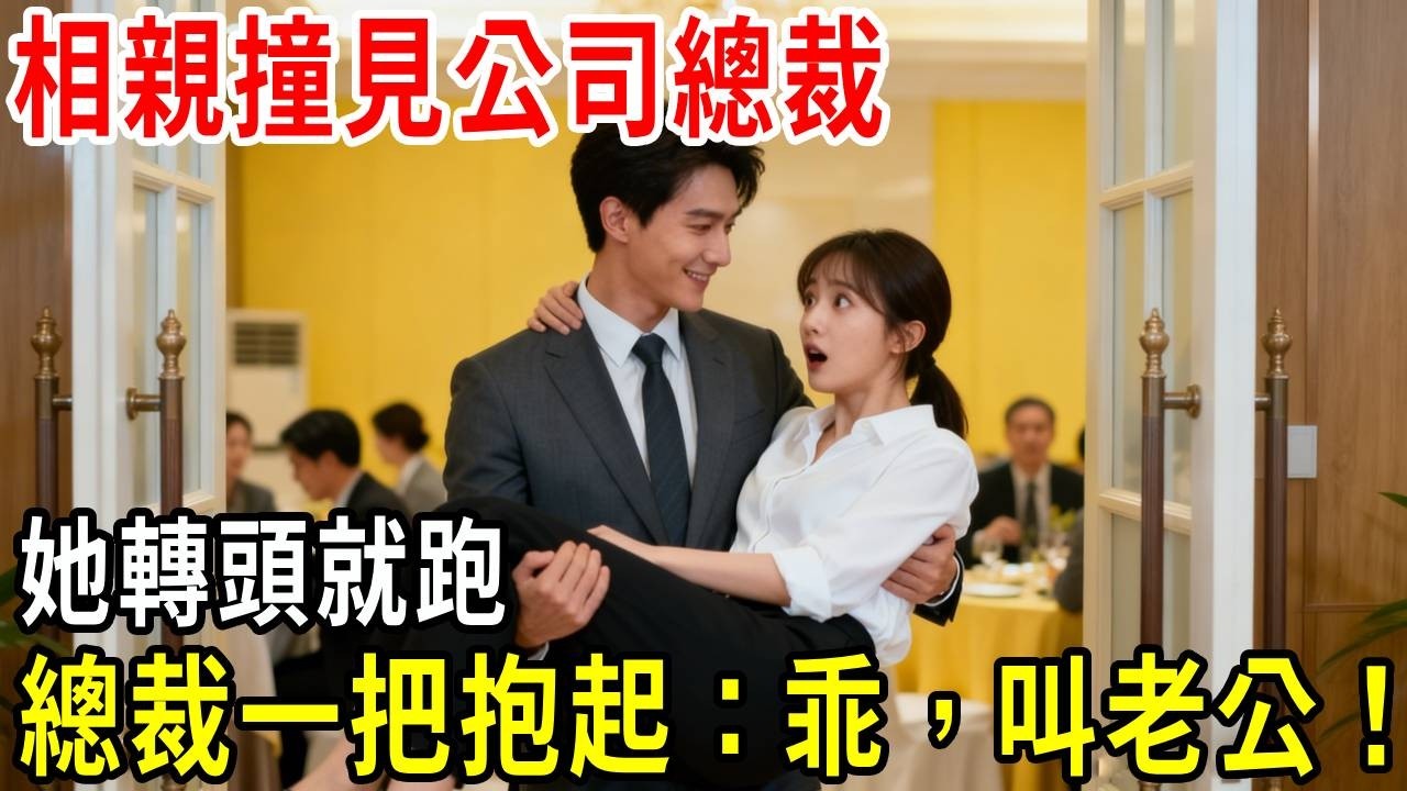 相親撞見公司總裁，她轉頭就跑，不料下秒總裁一把抱起她：乖，叫老公！#掉馬甲#甜寵 #閃婚#情感故事 #霸道總裁 #婚姻#都市愛情 #先婚後愛 #霸道總裁 #灰姑娘#爽文 #婚姻