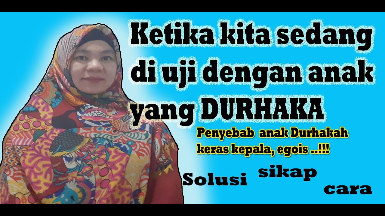 Penyebab & cara mengatasi anak Durhaka, pembangkang,egois dan keras kepala