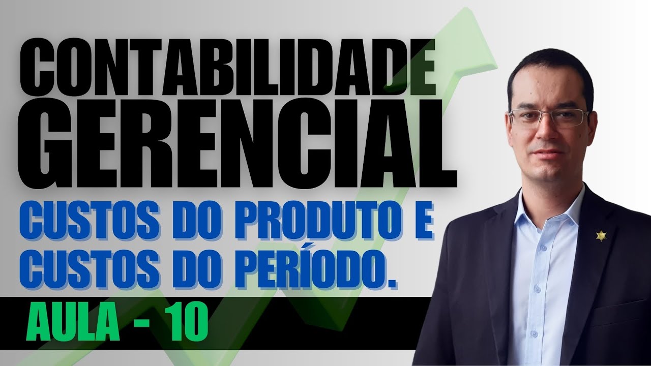 10 - CUSTOS DO PRODUTO e CUSTOS DO PERÍODO, CONCEITOS GERAIS, (CONTABILIDADE GERENCIAL INTRODUÇÃO)