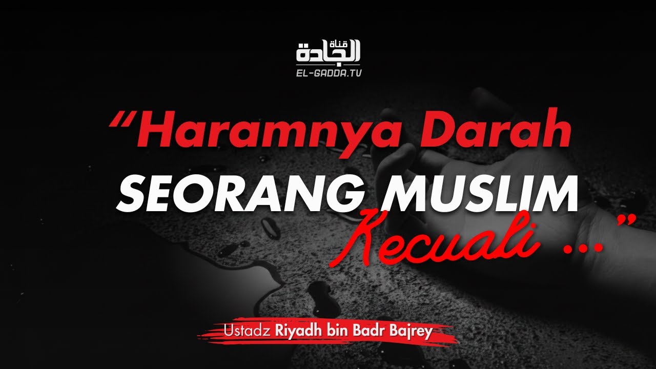 Haramnya Darah Seorang Muslim, Kecuali ... - Ustadz Riyadh bin Badr Bajrey