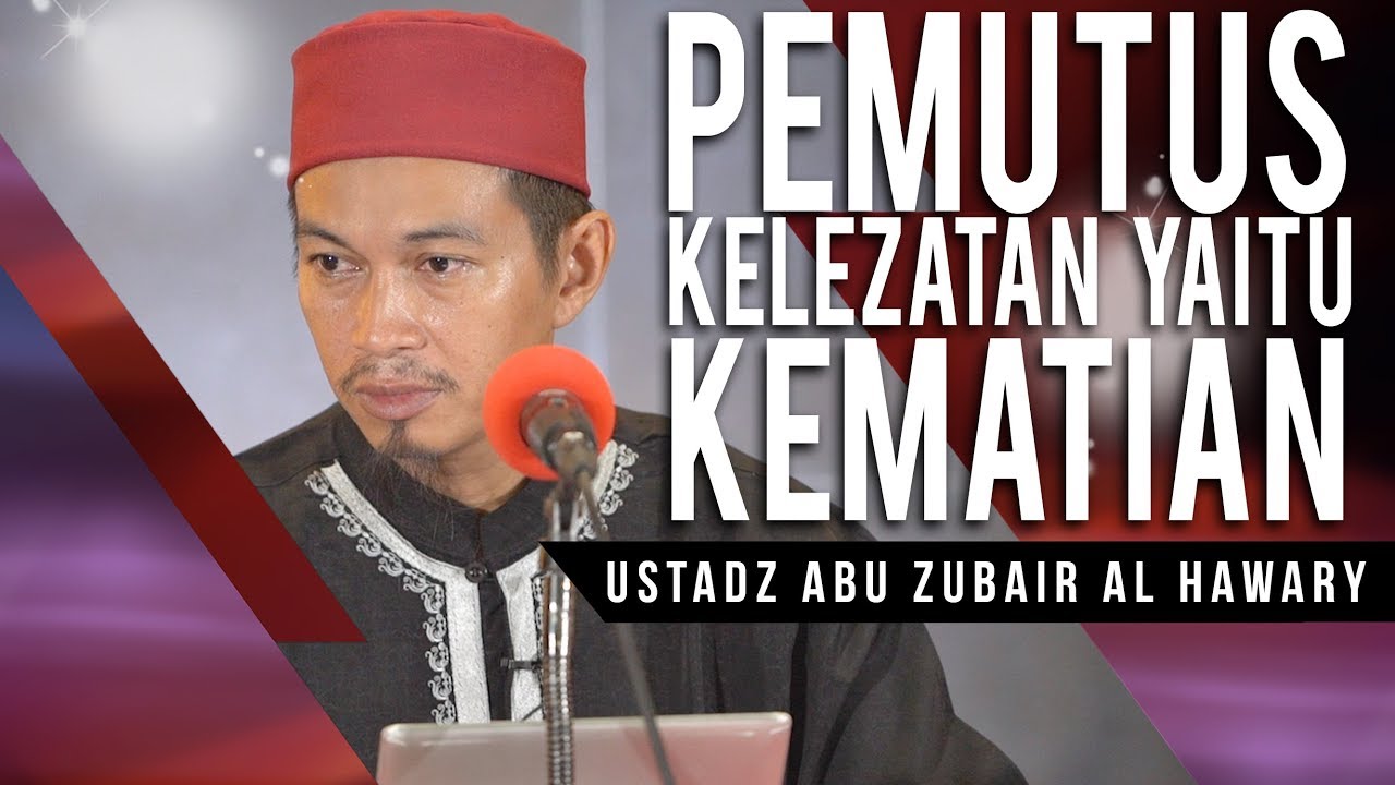 Pemutus Kelezatan, Yaitu Kematian   Ustadz Abu Zubair Al Hawary, Lc