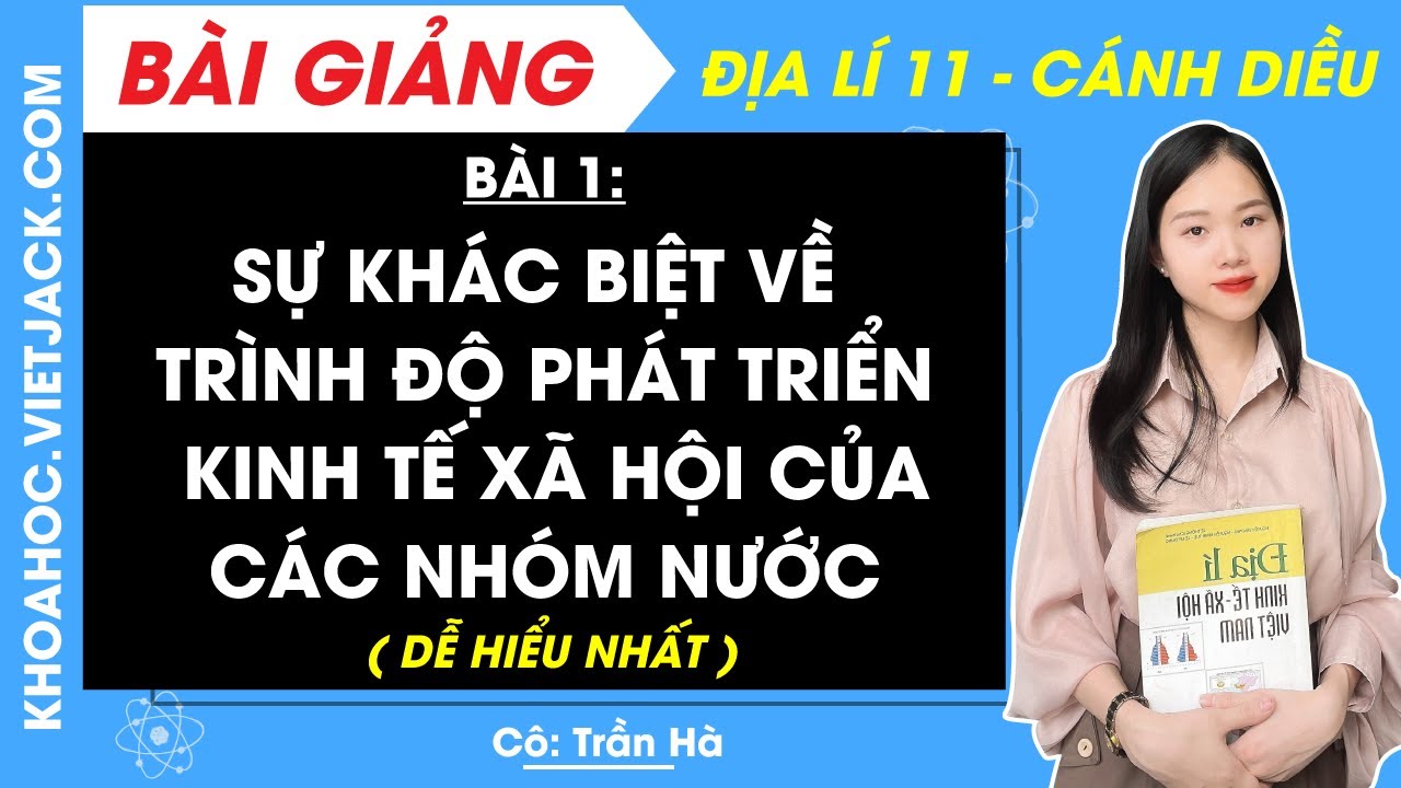 Địa lí 11 Cánh diều Bài 1: Sự khác biệt về trình độ phát triển kinh tế - xã hội của các nhóm nước