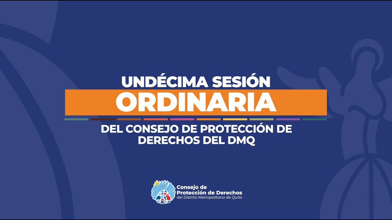 Undécima Sesión Ordinaria - Pleno del Consejo de Protección de Derechos del DMQ.