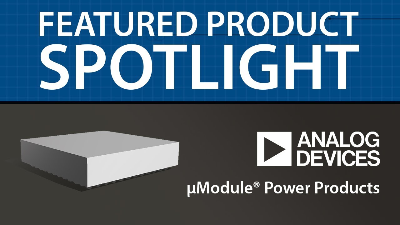 Analog Devices  &micro;Module&reg; Power Products | Featured Product Spotlight