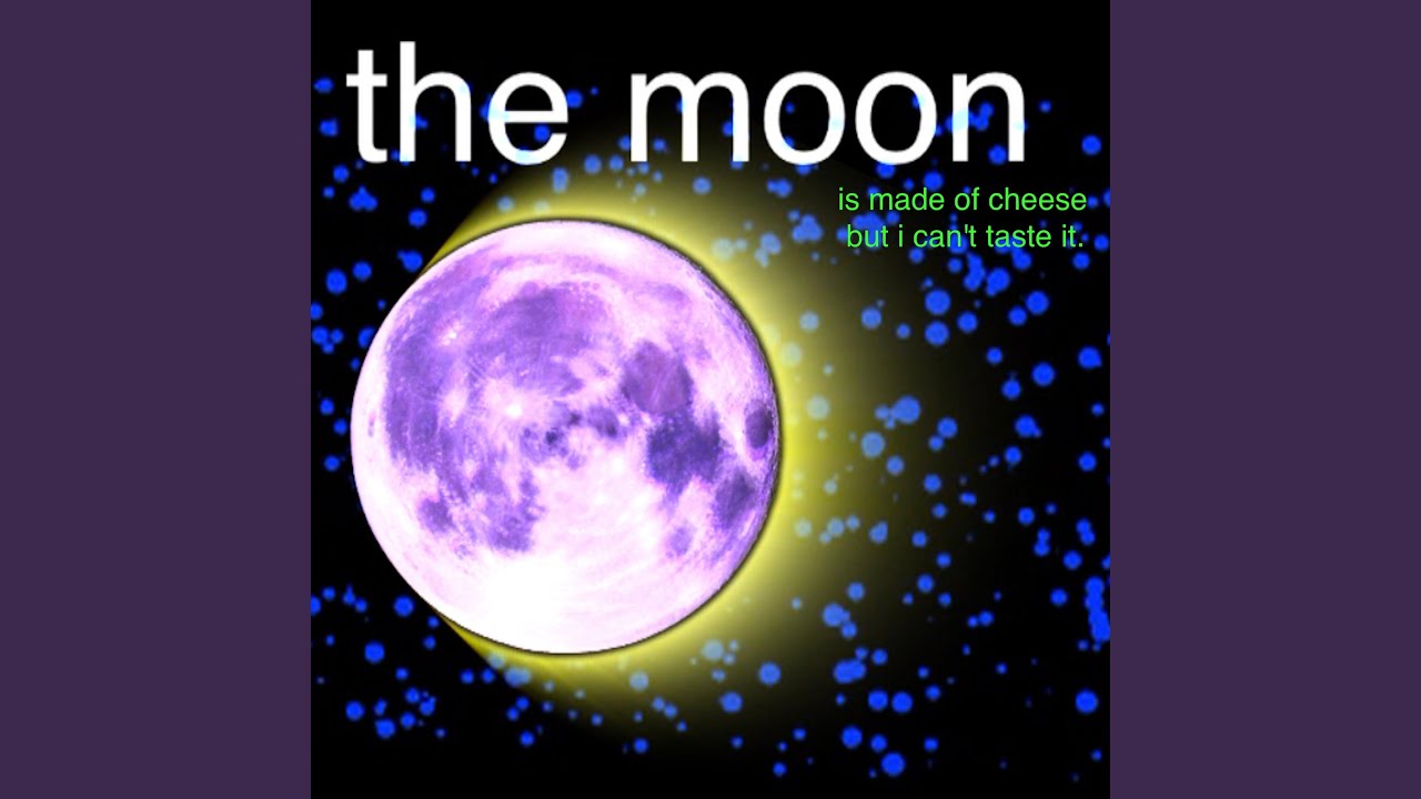 The Moon Is Made of Cheese (But I Can't Taste It)
