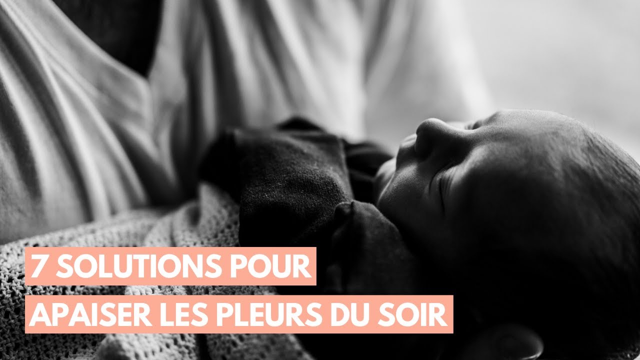 7 solutions pour apaiser les pleurs du soir