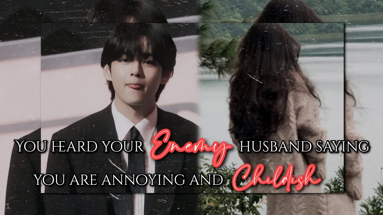 𝐘𝐨𝐮 𝐇𝐞𝐚𝐫𝐝 𝐘𝐨𝐮𝐫 𝐄𝐧𝐞𝐦𝐲 𝐇𝐮𝐬𝐛𝐚𝐧𝐝 𝐒𝐚𝐲𝐢𝐧𝐠 𝐘𝐨𝐮 𝐀𝐫𝐞 𝐂𝐡𝐢𝐥𝐝𝐢𝐬𝐡 𝐀𝐧𝐝 𝐀𝐧𝐧𝐨𝐲𝐢𝐧𝐠 || 𝐓𝐚𝐞𝐡𝐲𝐮𝐧𝐠 𝐎𝐍𝐄𝐒𝐇𝐎𝐓