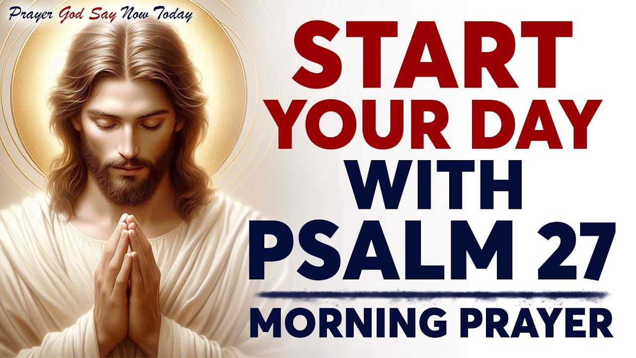 Psalm 27: Light In The Darkness | A Blessed Morning Prayer To Start Your Day | Morning Prayer