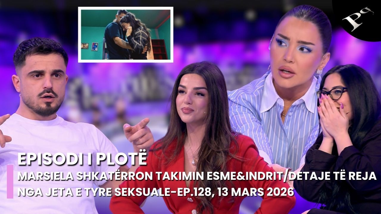 Marsiela shkatërron takimin Esme&Indrit/Detaje të reja nga jeta e tyre seksuale-Ep.128, 13 Mars 2026