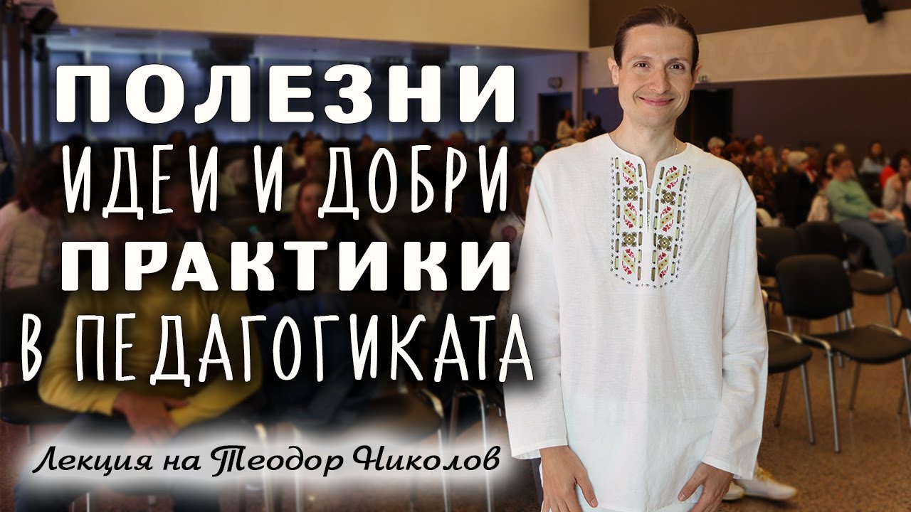 Полезни идеи и добри практики в педагогиката - Лекция на Теодор Николов