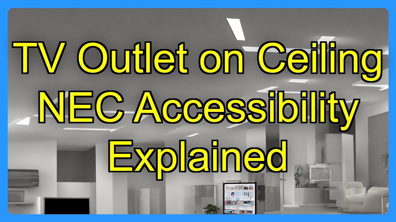 TV Outlet on Ceiling NEC Accessibility Explained