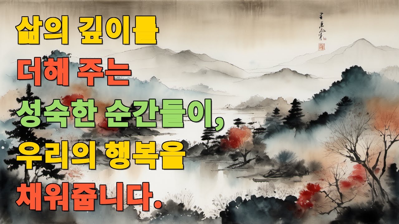 삶의 깊이를 더해 주는 성숙한 순간들이, 우리의 행복을 채워줍니다.