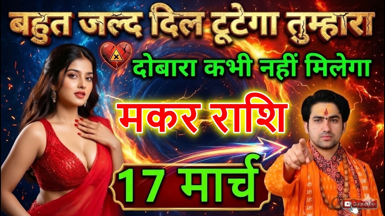 मकर राशि 15 मार्च सावधान! बहुत जल्द दिल टूटेगा, ये सच जान लो