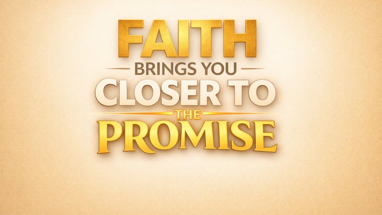 Faith Brings You Closer To The Promise