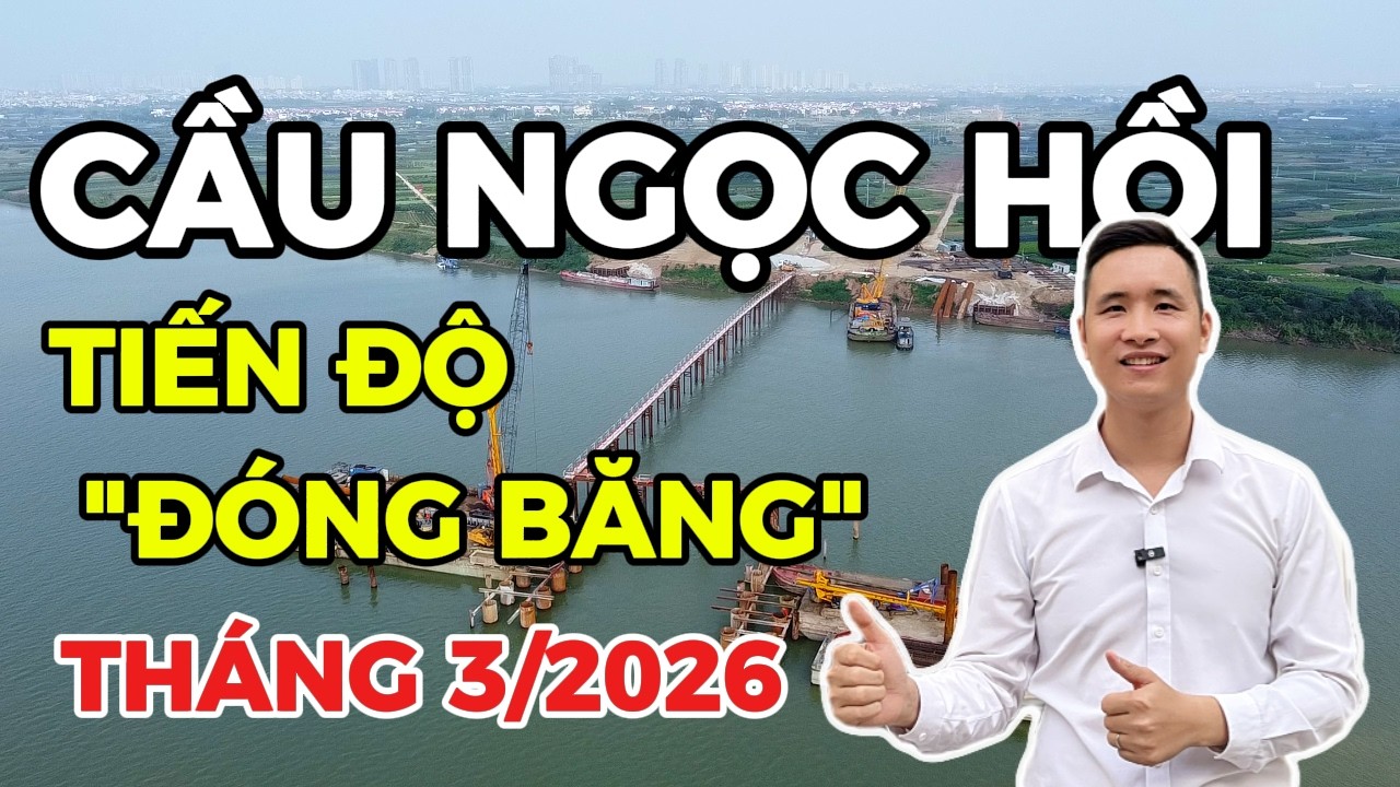 Tiến độ mới nhất cầu Ngọc Hồi tháng 3/2026
