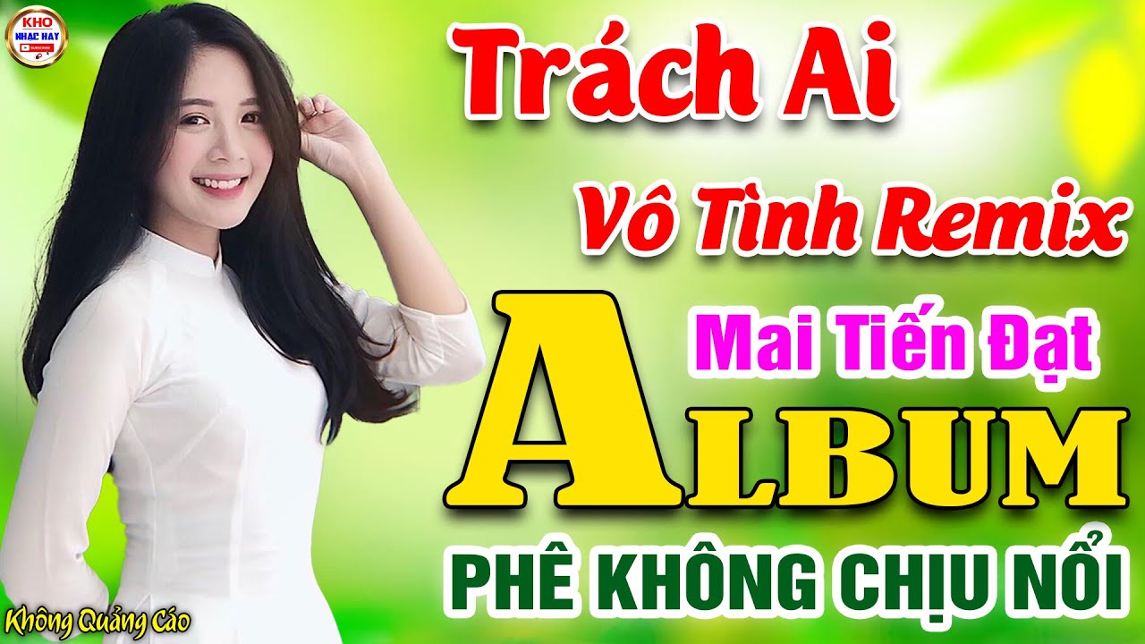 Trách Ai Vô Tình Remix♪Mai Tiến Đạt➤LK Nhạc Vàng Xưa Toàn Bài Hay KHÔNG QUẢNG CÁO Phê Không Chịu Nổi
