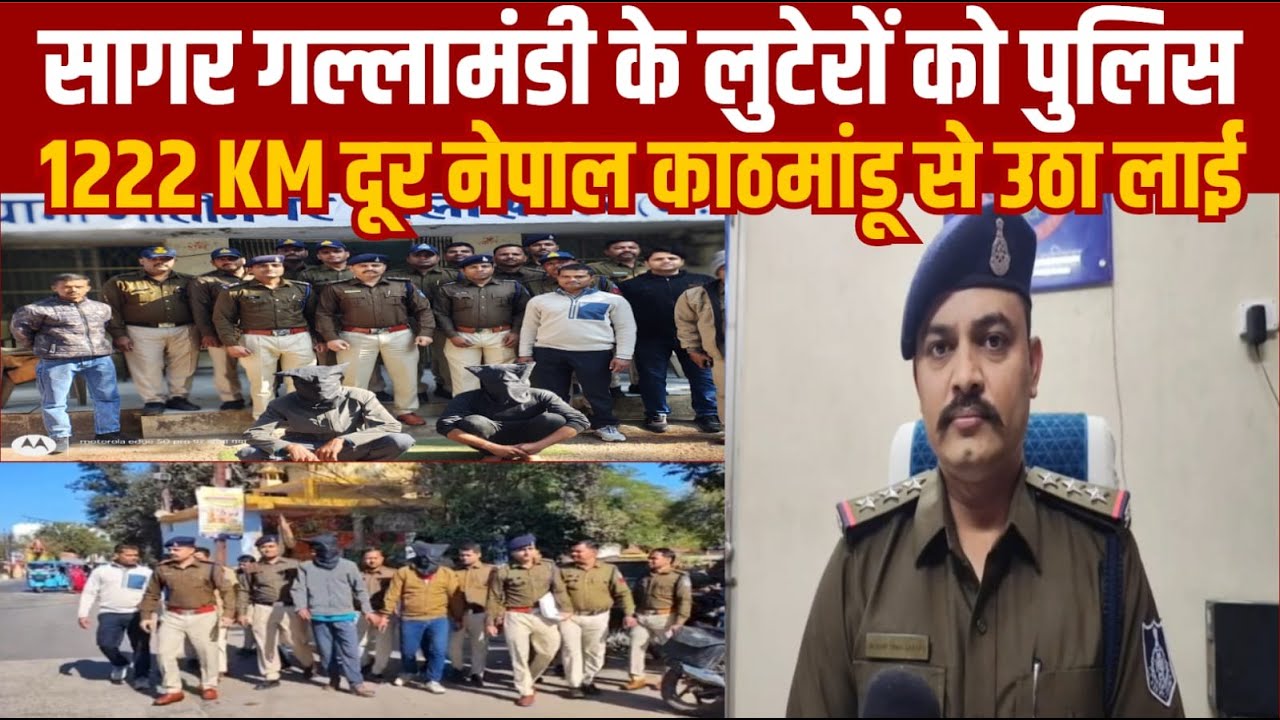 सागर -गल्ला मंडी में व्यपारी के मुनीम से लूट का मामला - लुटेरों को पुलिस 1222 km दूर नेपाल काठमांडू