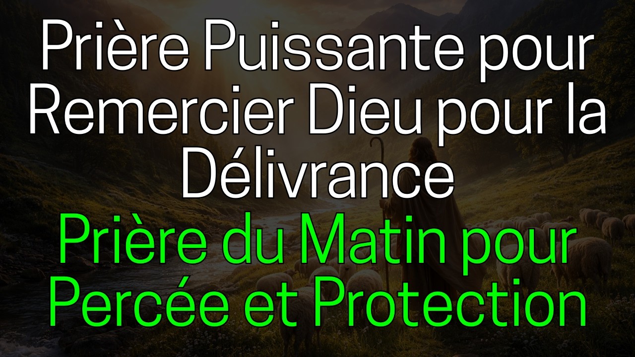 Prière pour Remercier Dieu pour la Délivrance ~ Prière du Matin pour Percée et Protection