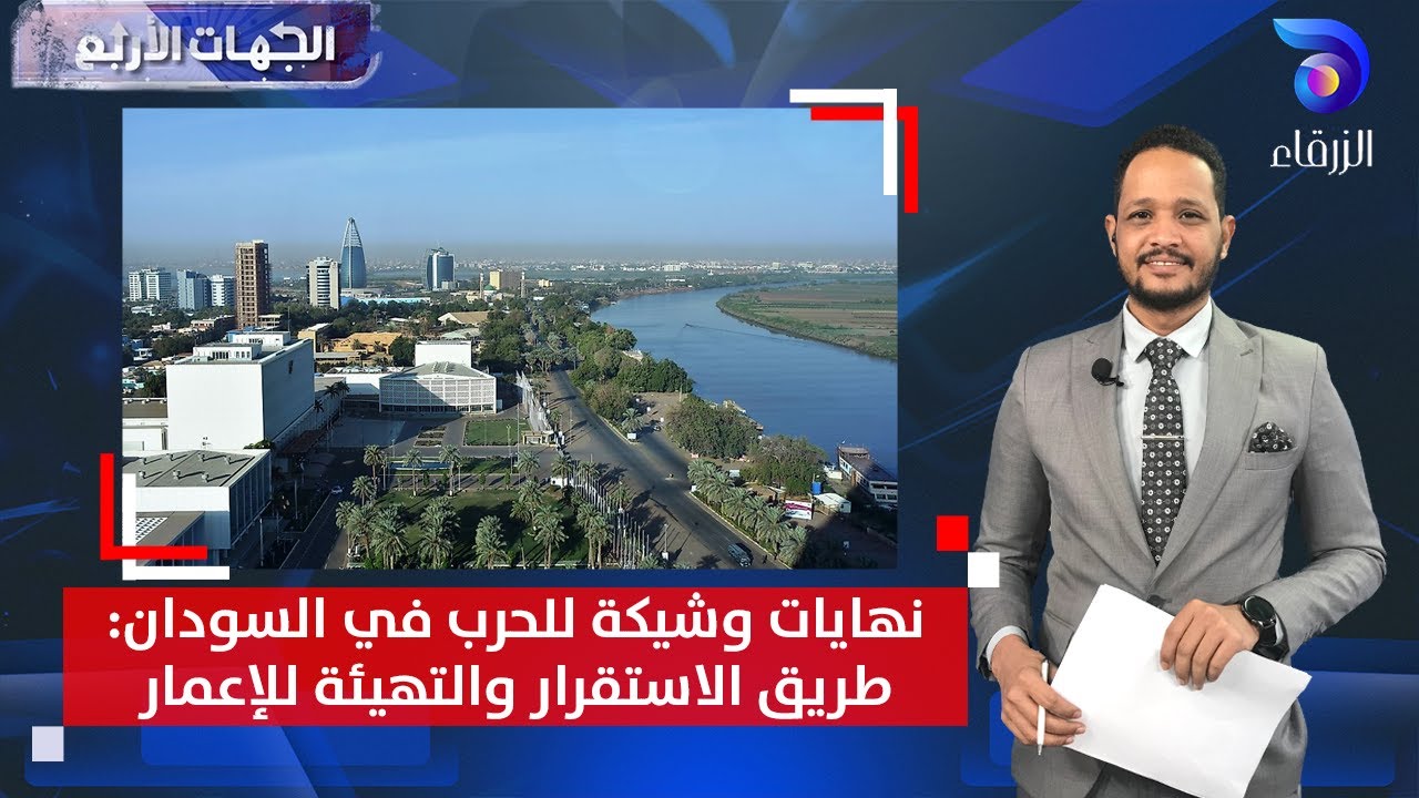 نهايات وشيكة للحرب في السودان: طريق الاستقرار والتهيئة للإعمار | الجهات الأربع
