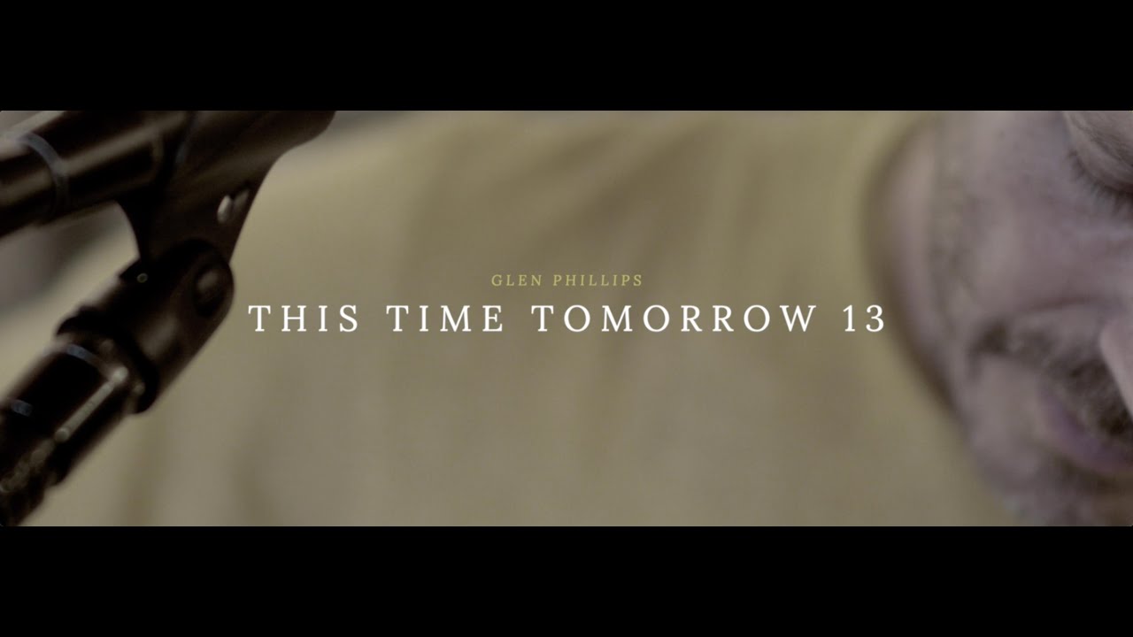This Time Tomorrow 13 - GLEN PHILLIPS (Official Music Video)