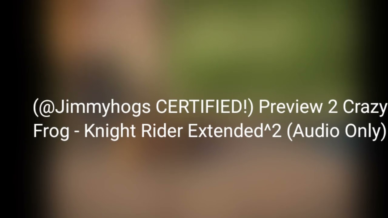(@Jimmyhogs CERTIFIED!) Preview 2 Crazy Frog - Knight Rider Extended^2 (Audio Only)