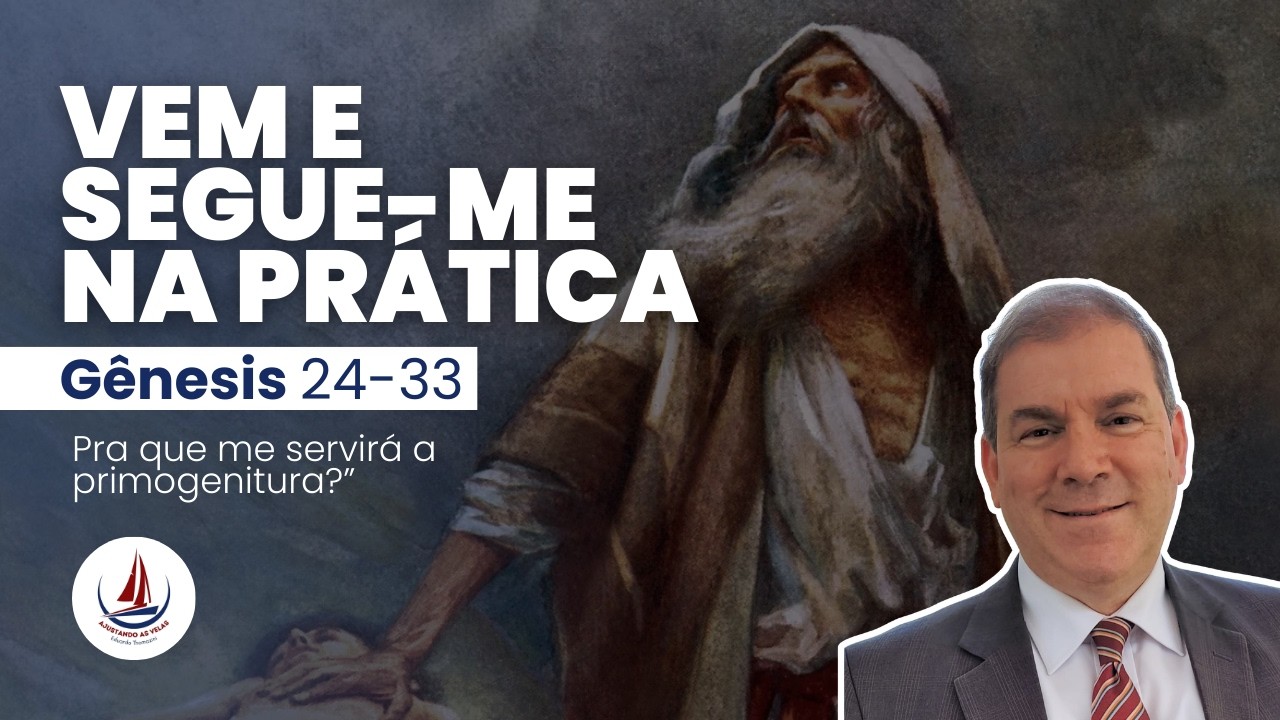 Para que me servirá a primogenitura? - Vem e Segue-me na Prática (Gênesis 24–33)
