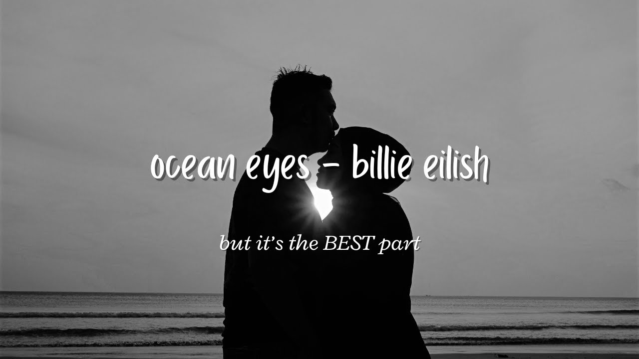 ocean eyes billie eilish but it’s the best part - “those ocean eyes