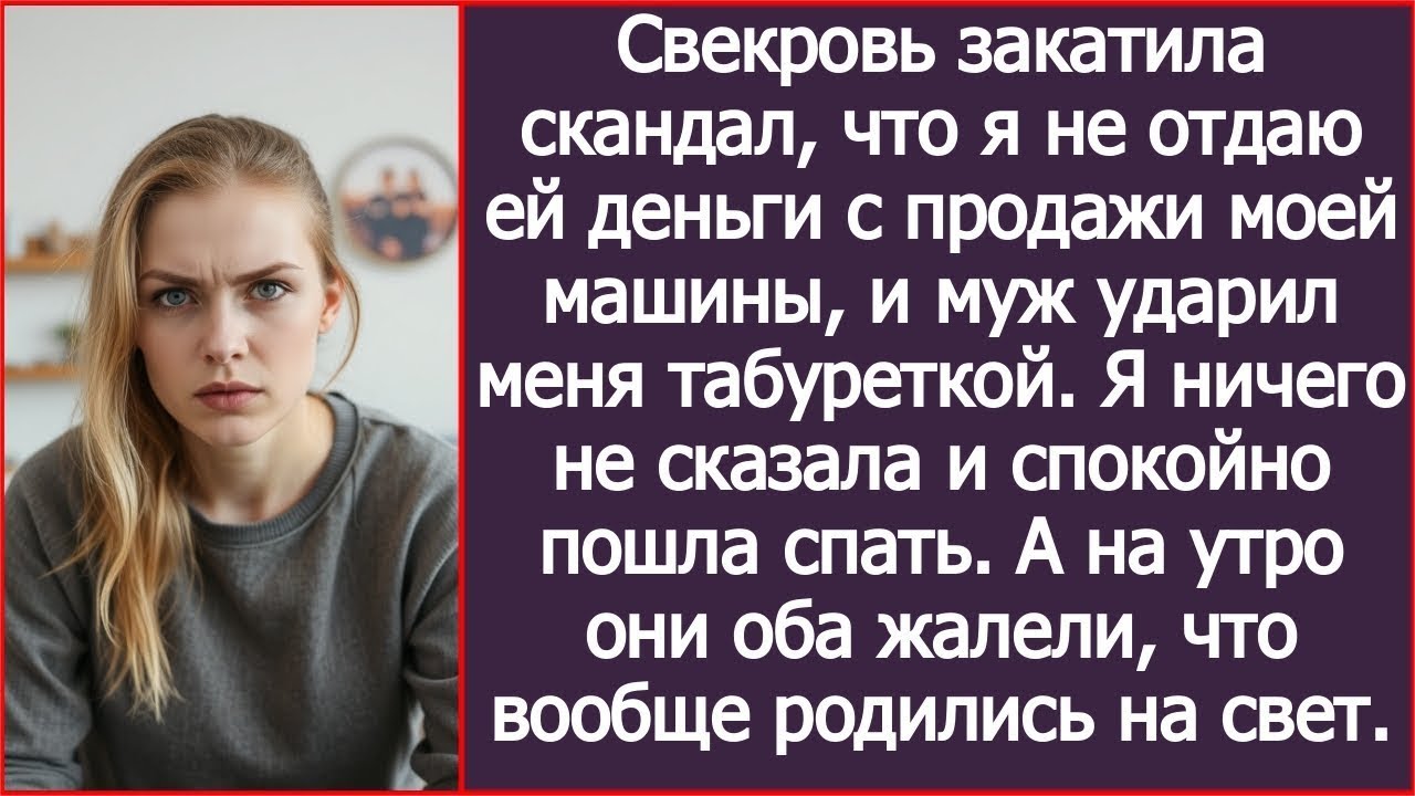 Я не отдала свекрови деньги с продажи моей машины, и муж ударил меня табуреткой.
