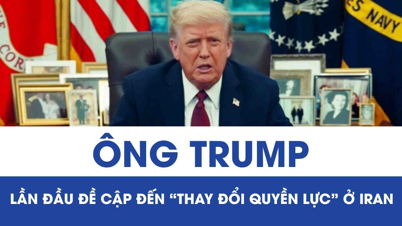 Động thái gây chú ý: Ông Trump lần đầu đề cập đến “thay đổi quyền lực” ở Iran