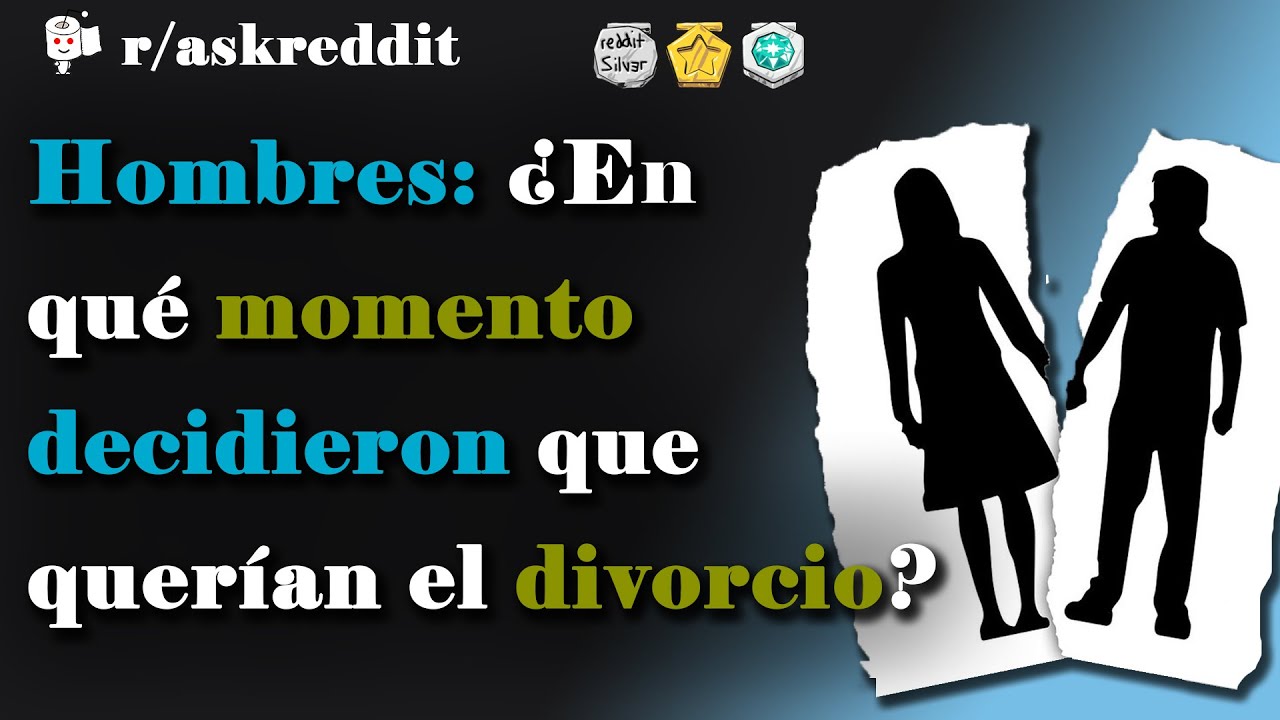 Hombres: &iquest;Cu&aacute;ndo decidieron que quer&iacute;an el divorcio? - Preguntas de Reddit en espa&ntilde;ol