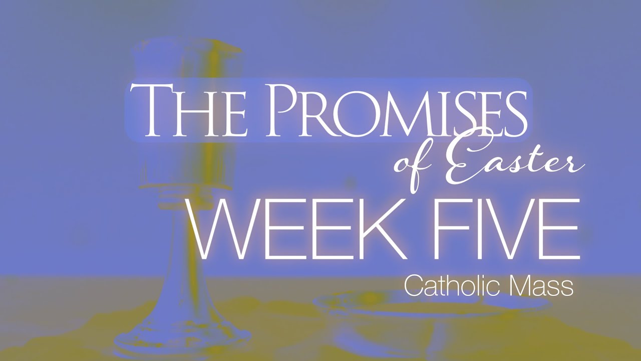 Sunday Mass for May 18 | The Promises of Easter | Week 5