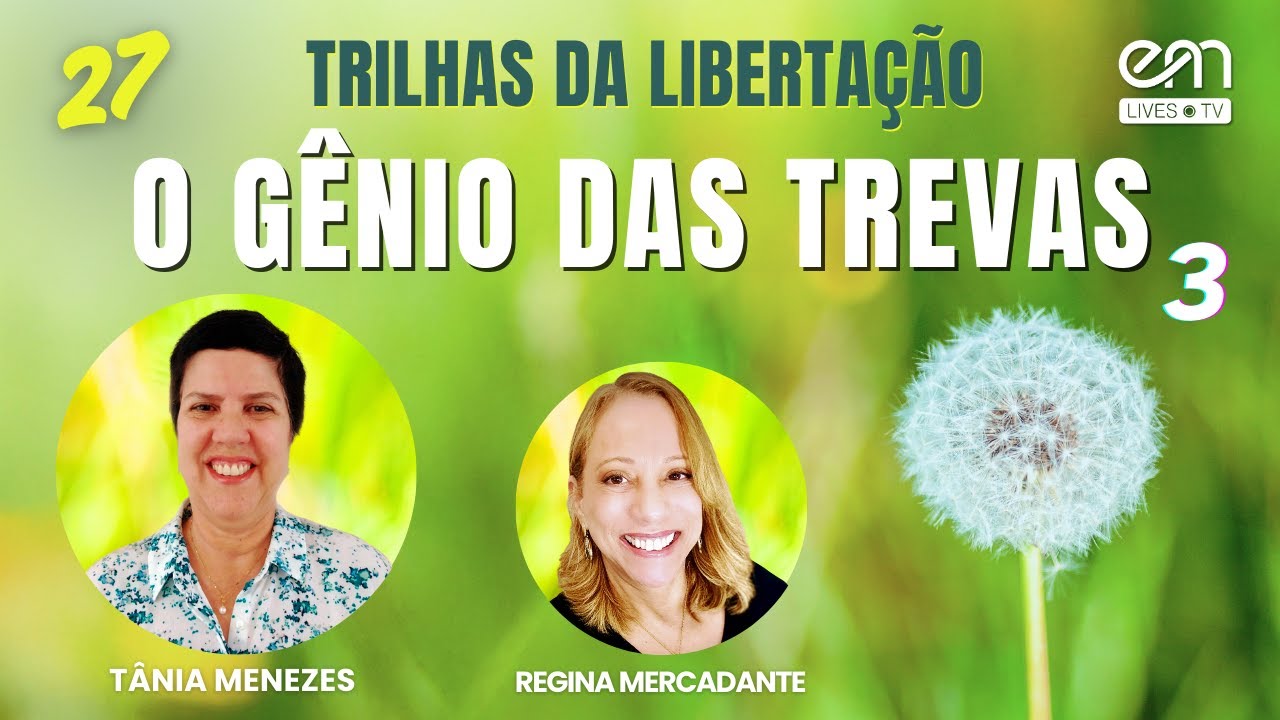 TRILHAS DA LIBERTAÇÃO #27 OS GÊNIOS DAS TREVAS  (Parte 3) | Tânia Menezes e Regina Mercadante