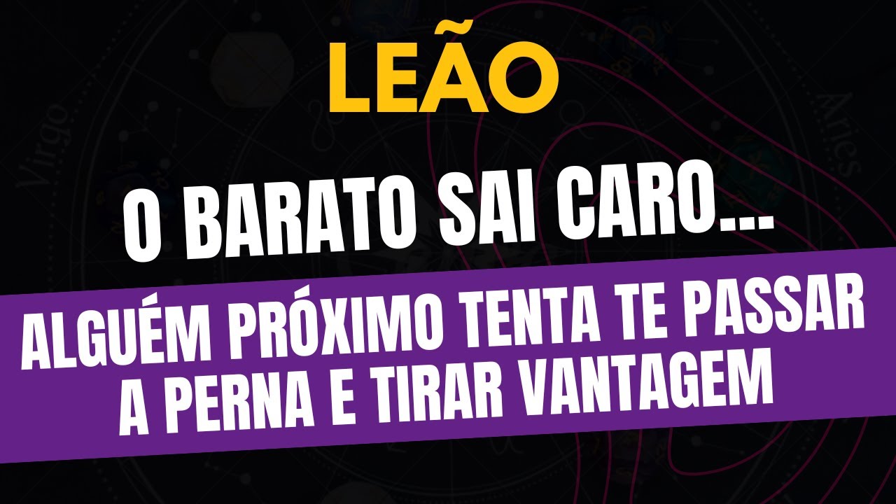 LEÃO♌️ O BARATO SAI CARO: ALGUÉM PRÓXIMO TENTA TE PASSAR A PERNA E TIRAR VANTAGEM