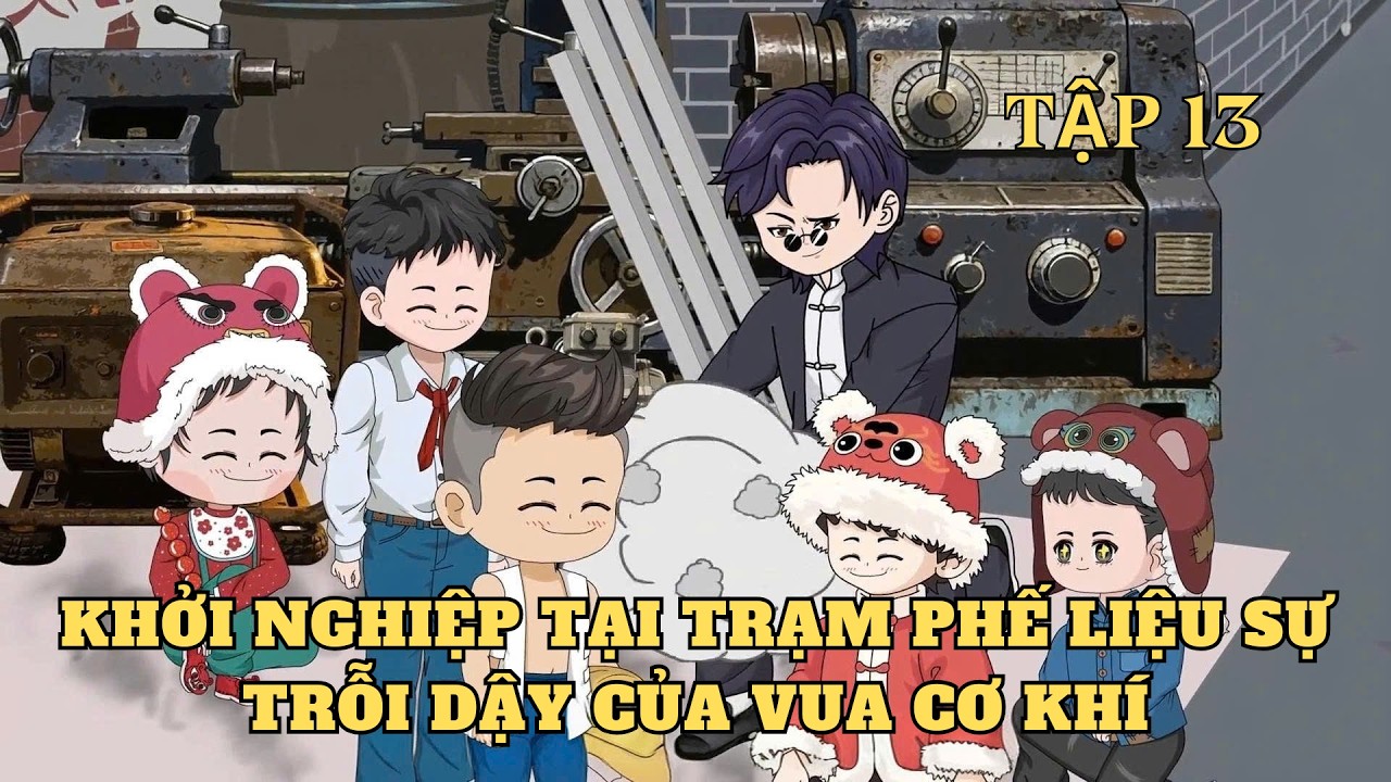 Tập 13 | Khởi Nghiệp Tại Trạm Phế Liệu Sự Trỗi Dậy Của Vua Cơ Khí | Cây VietSub