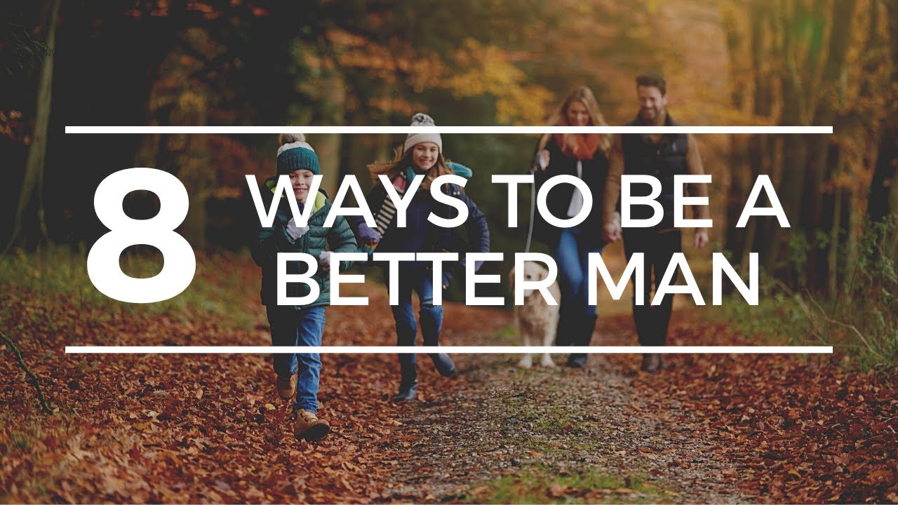 8 ways to be a better man | husband | father