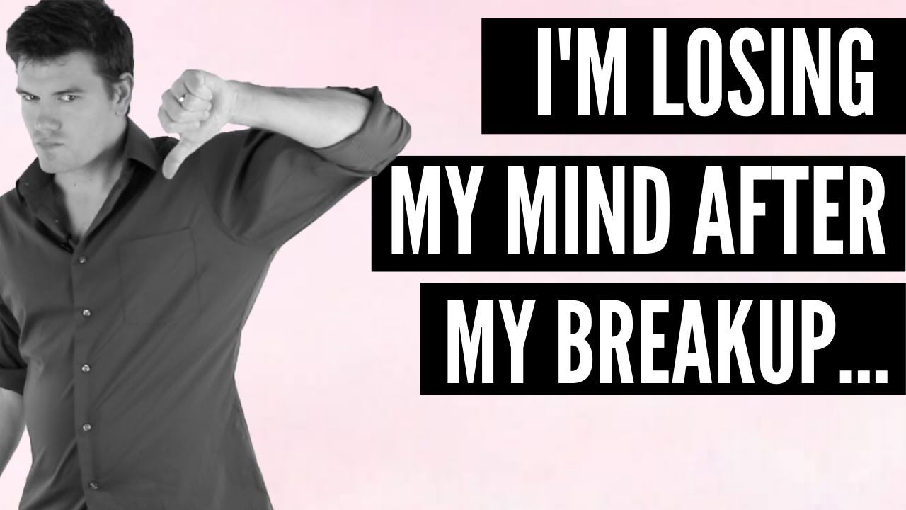 I Feel Like I'm Losing My Mind After My Breakup