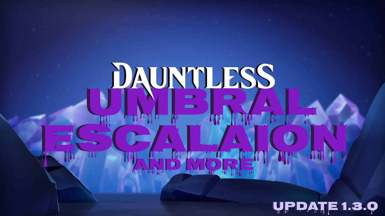 Dauntless Update 1.3.0 Umbral Escalation and more!