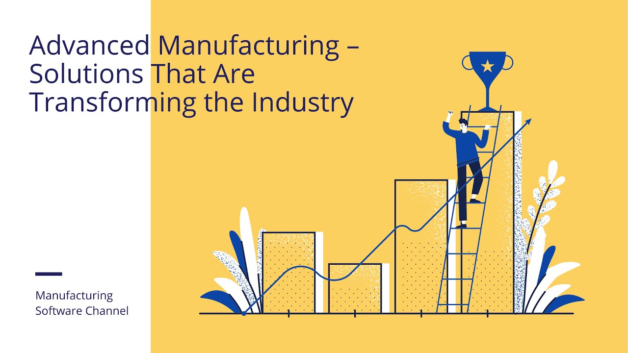 Advanced Manufacturing &ndash; Solutions That Are Transforming the Industry