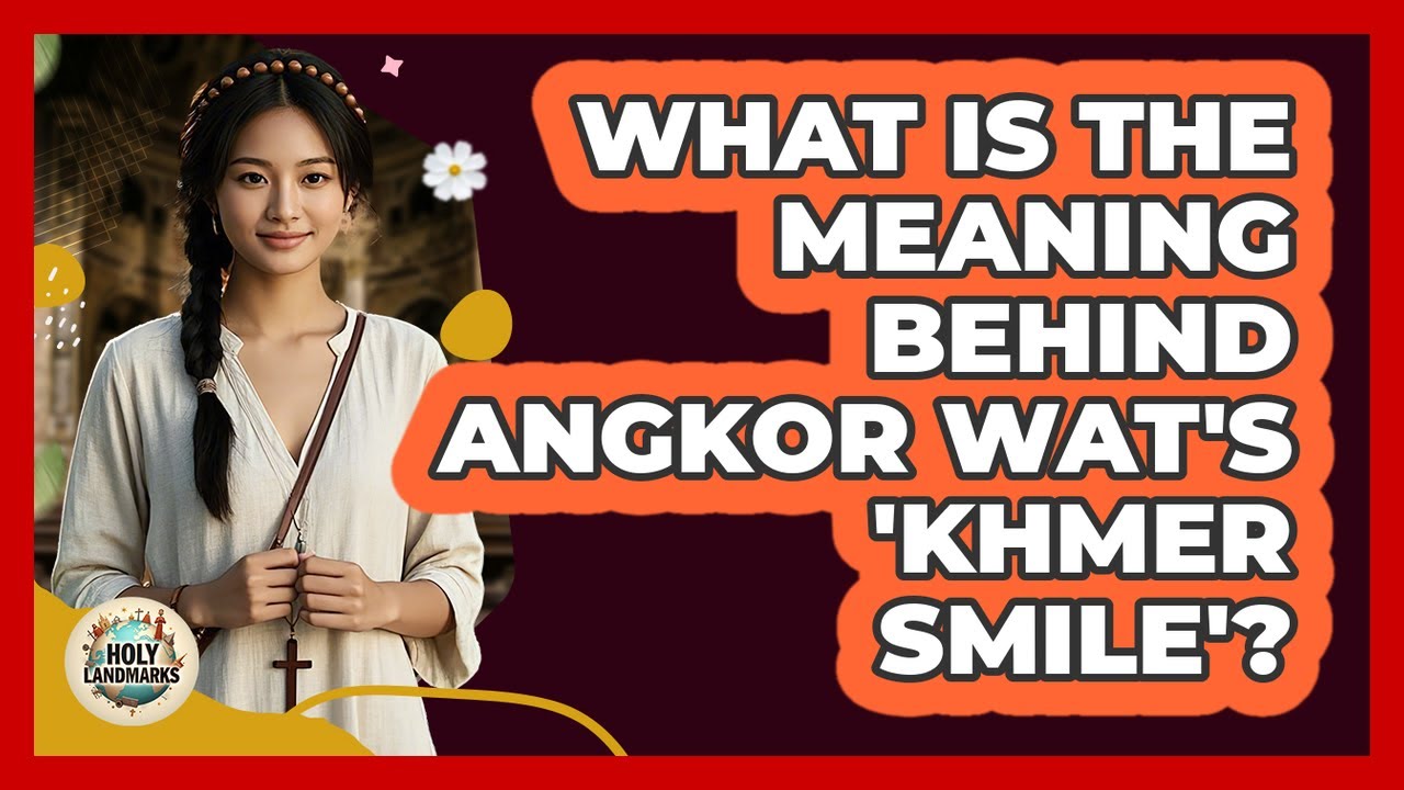 What Is The Meaning Behind Angkor Wat's 'Khmer Smile'? - Holy Landmarks