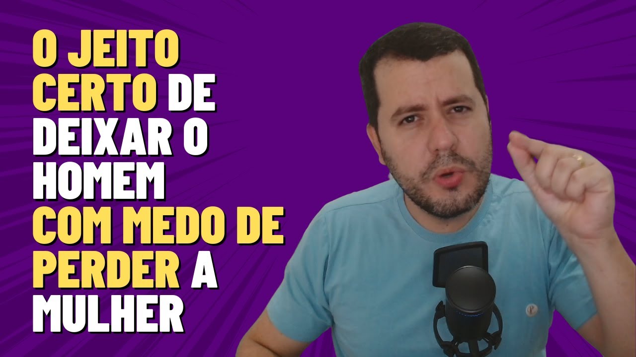 Por Que o Homem Precisa Ficar Com Medo de Perder a Mulher?