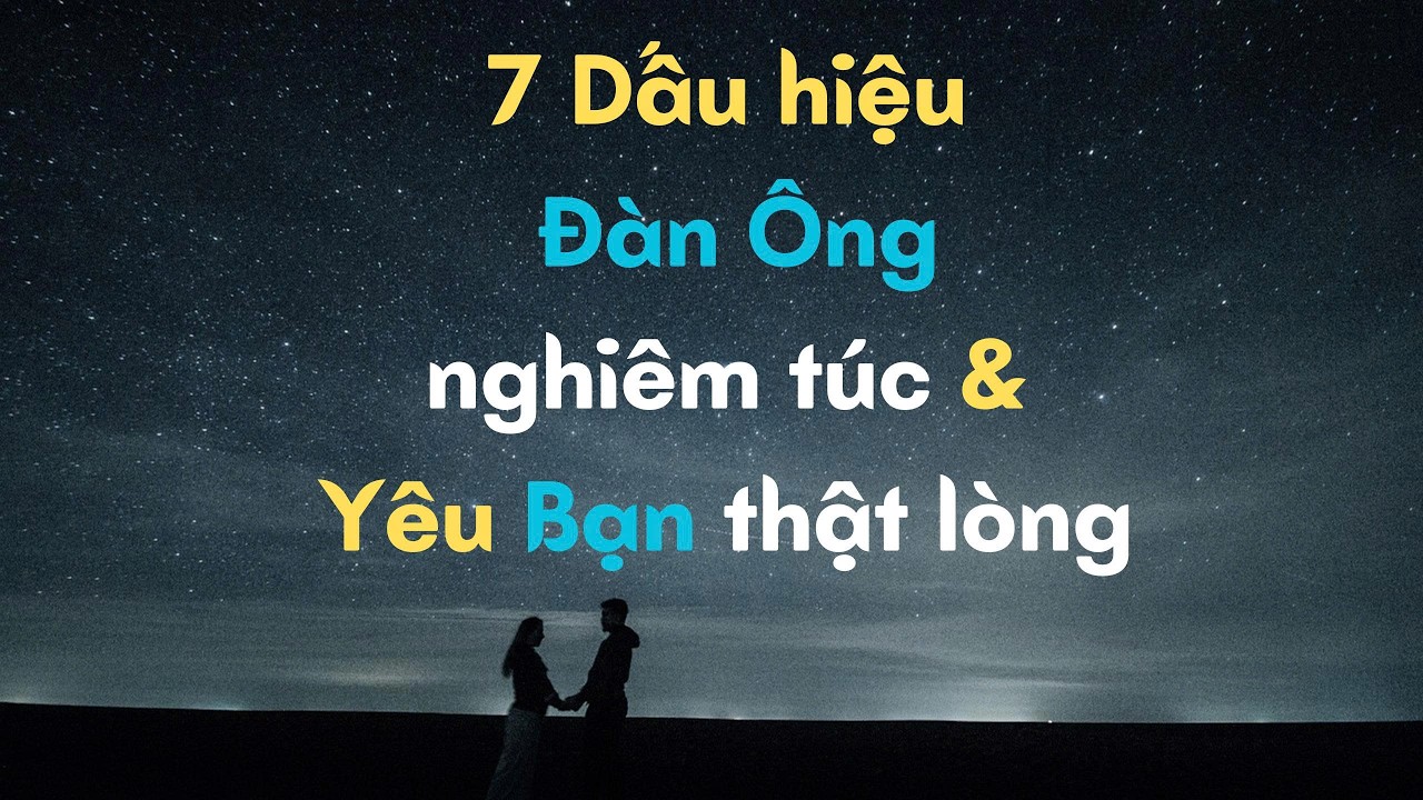7 dấu hiệu đàn ông nghiêm túc và yêu bạn thật lòng?