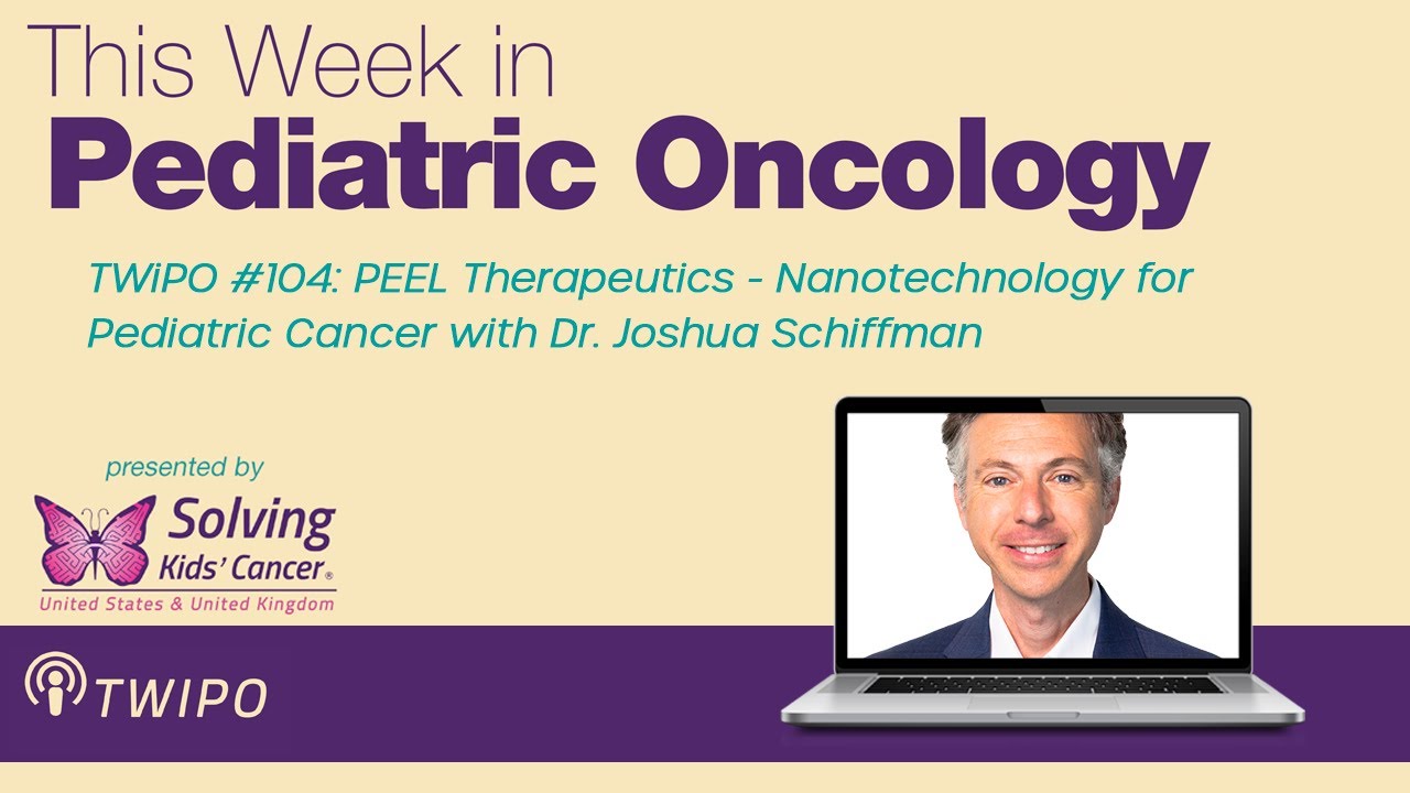 TWiPO #104: PEEL Therapeutics - Nanotechnology for Pediatric Cancer with Dr. Joshua Schiffman