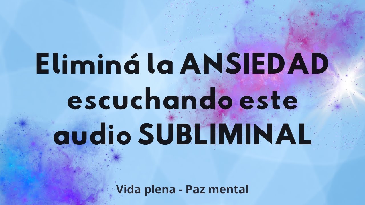 SUBLIMINAL PARA ELIMINAR LA ANSIEDAD - FUNCIONA