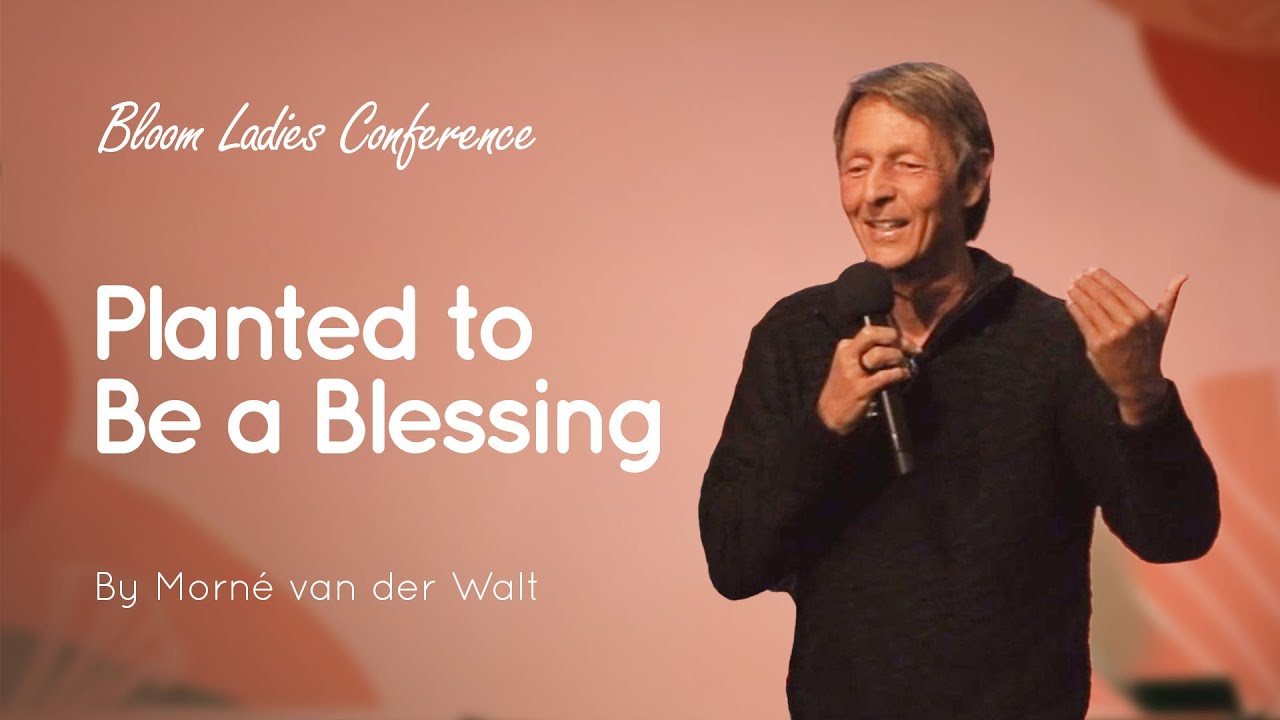 01 Planted to Be a Blessing | Morné van der Walt | Bloom Ladies Conference