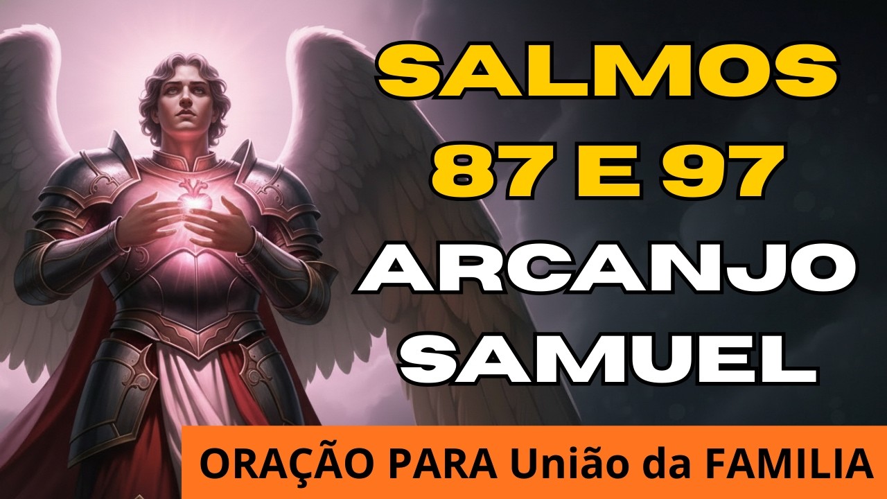 UNIÃO da FAMÍLIA | ARCANJO SAMUEL traz bençãos com os Salmos 87 e 97