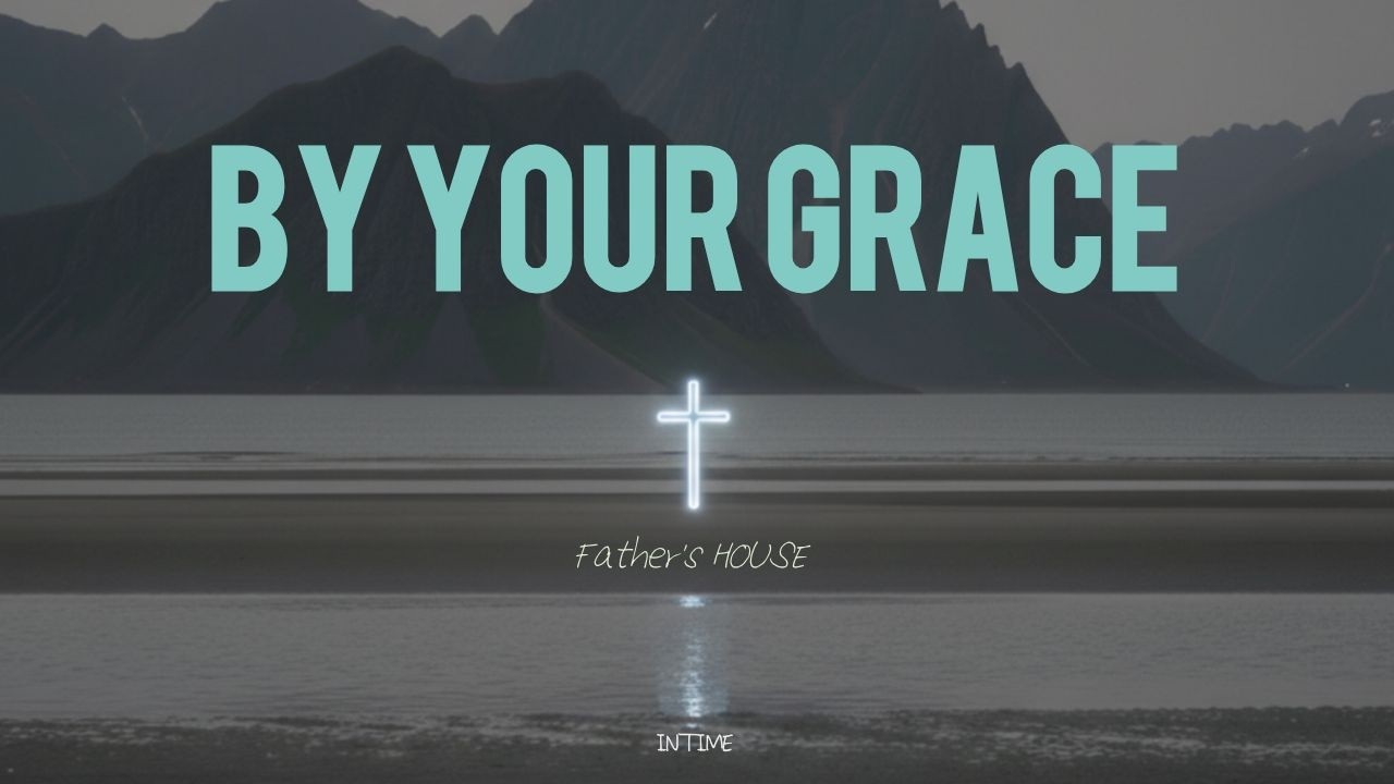 [Father's HOUSE] 인타임 INTIME - 주의 은혜로By Your Grace (Lyric Video)