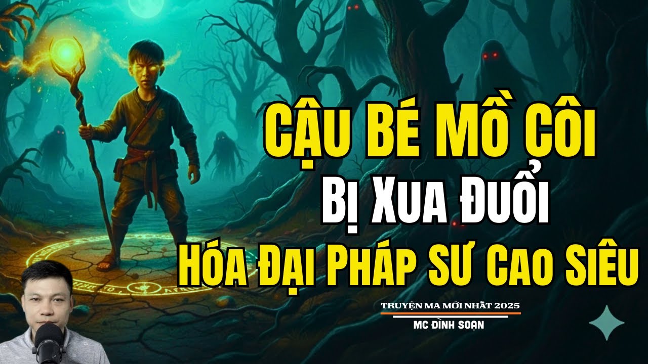 CẬU BÉ MỒ CÔI BỊ XUA ĐUỔI HÓA ĐẠI PHÁP SƯ CAO SIÊU| Truyện Ma Đình Soạn - Chuyện Ma kinh dị Mới Nhất