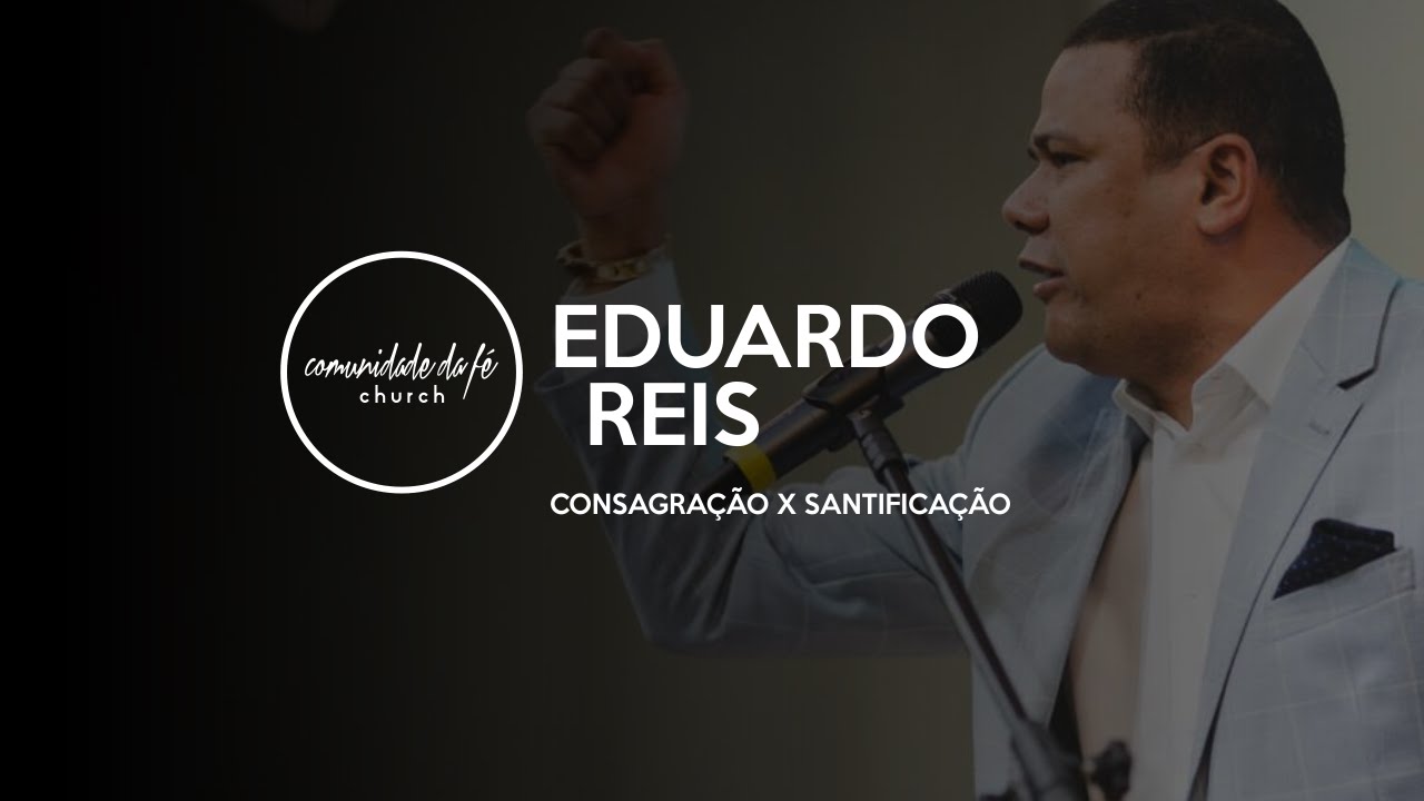 Eduardo Reis // Consagração x Santificação