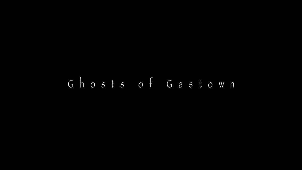 Ghosts of Gastown - Short Documentary