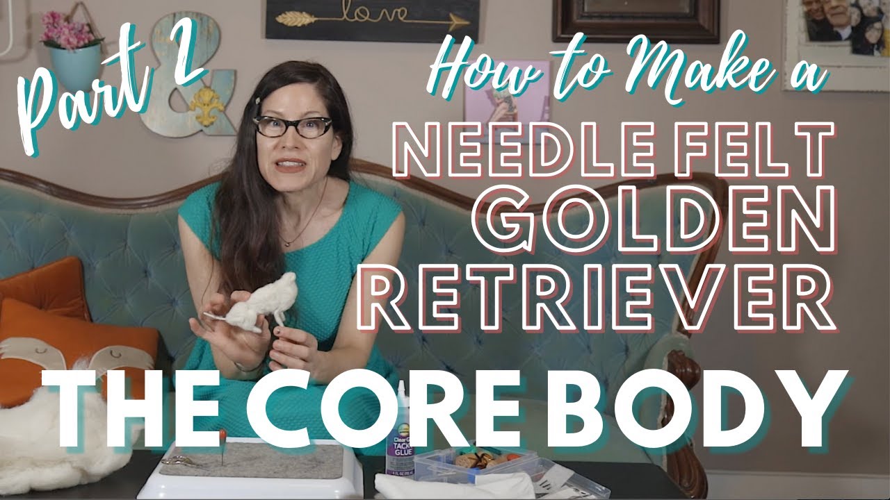 THE CORE BODY: PART TWO | Making a Needle Felted Miniature Golden Retriever out of wool.